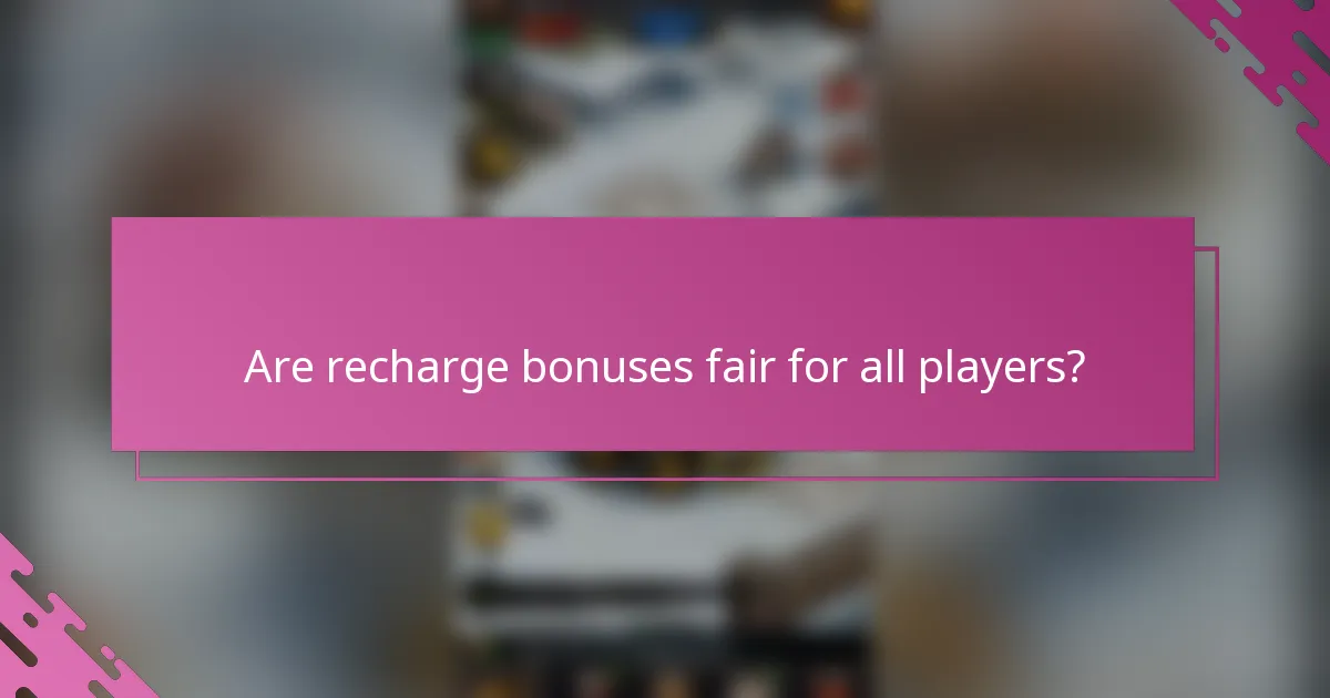 Are recharge bonuses fair for all players?
