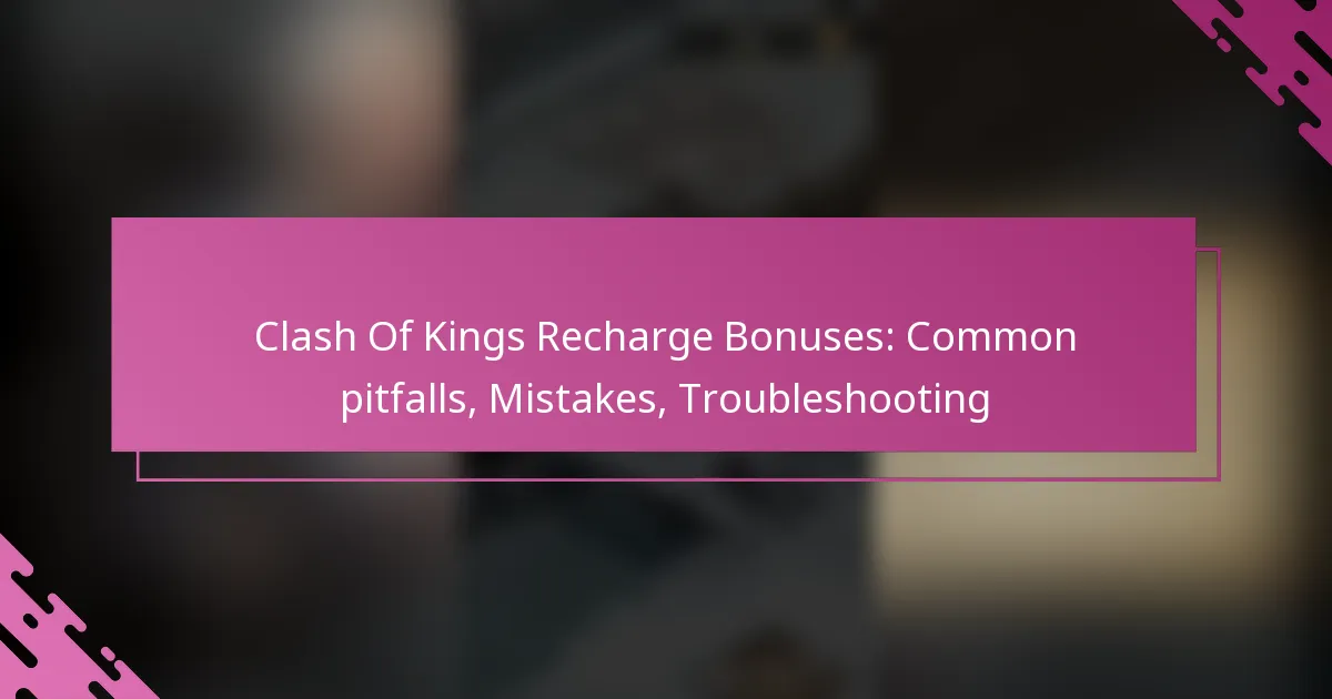 Clash Of Kings Recharge Bonuses: Common pitfalls, Mistakes, Troubleshooting
