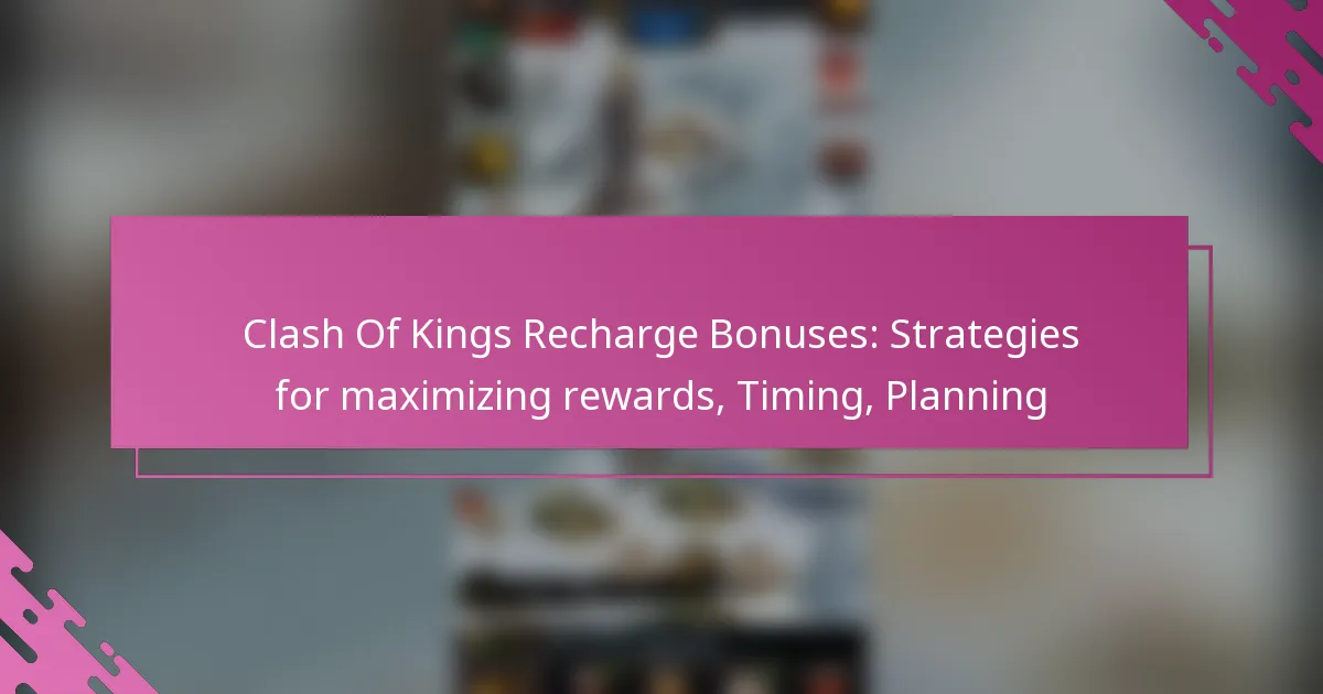 Clash Of Kings Recharge Bonuses: Strategies for maximizing rewards, Timing, Planning