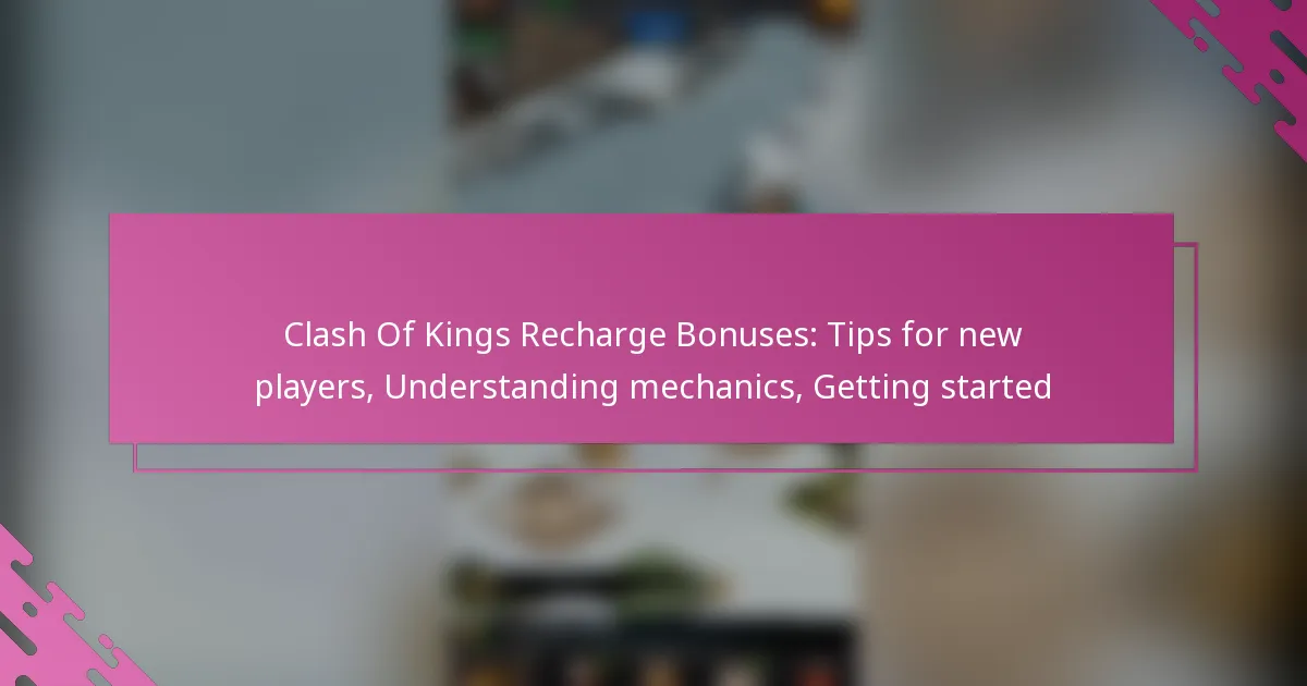 Clash Of Kings Recharge Bonuses: Tips for new players, Understanding mechanics, Getting started