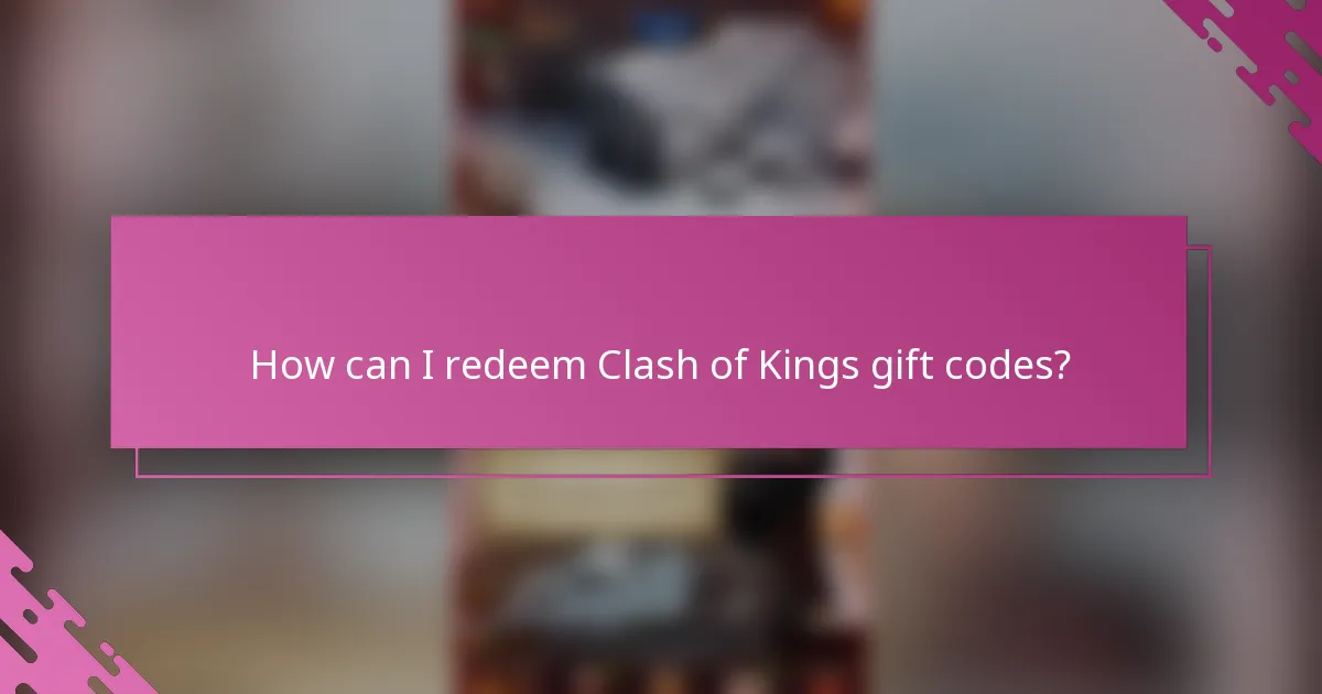 How can I redeem Clash of Kings gift codes?