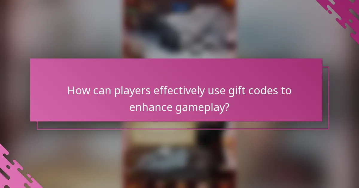 How can players effectively use gift codes to enhance gameplay?