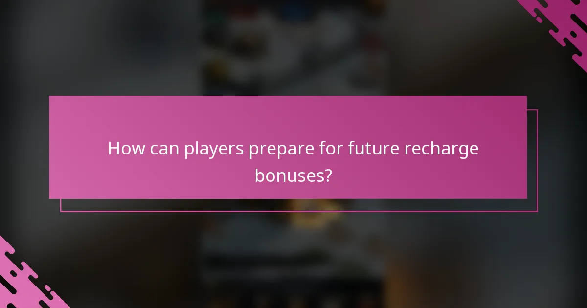 How can players prepare for future recharge bonuses?