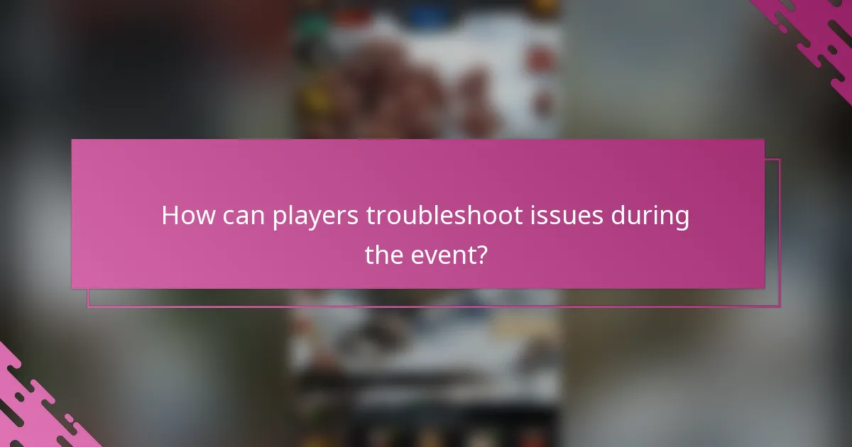 How can players troubleshoot issues during the event?