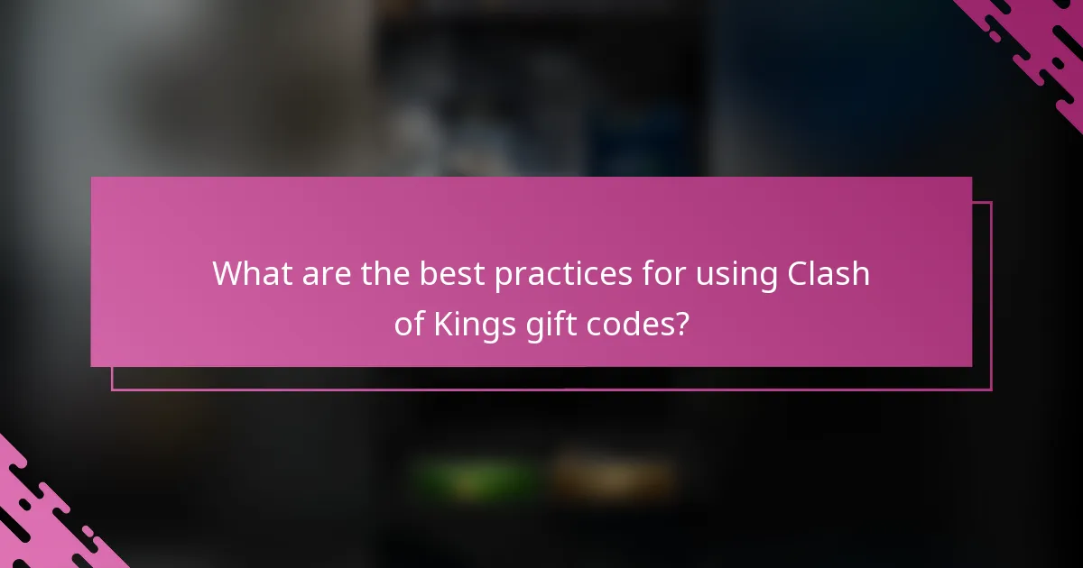 What are the best practices for using Clash of Kings gift codes?