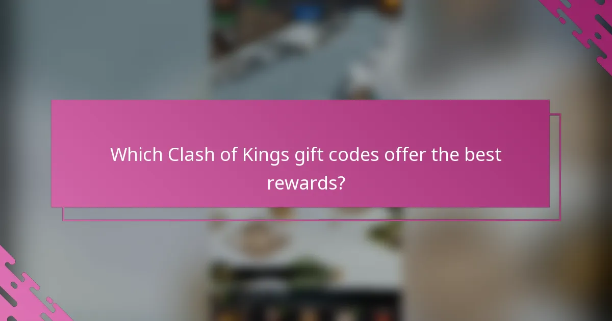 Which Clash of Kings gift codes offer the best rewards?