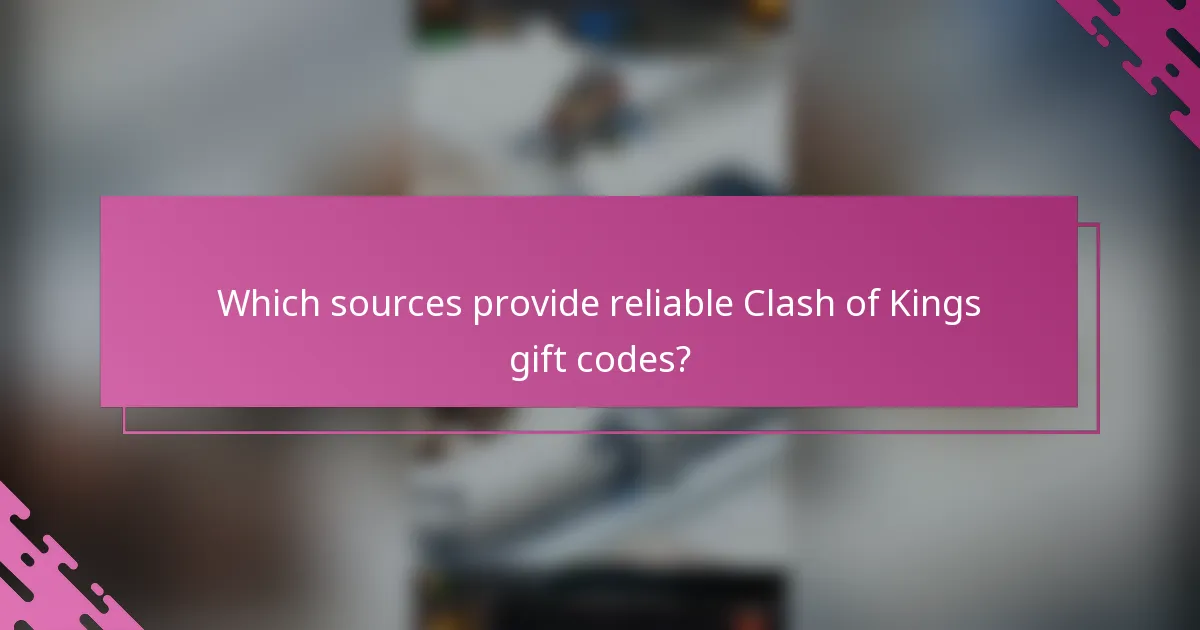 Which sources provide reliable Clash of Kings gift codes?